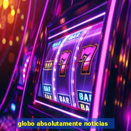 globo absolutamente noticias